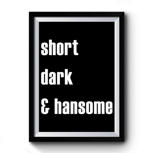 Short, Dark, And Handsome Premium Poster