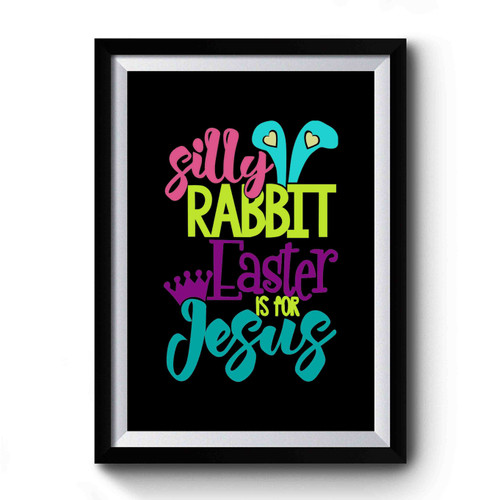 Silly Rabbit Easter Is For Jesus Premium Poster