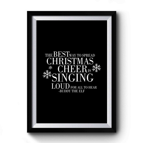 Singing Loud For All To Hear Slouchy Best Way To Spread Christmas Cheer Christmas Gift Buddy The Elf Dolman Premium Poster