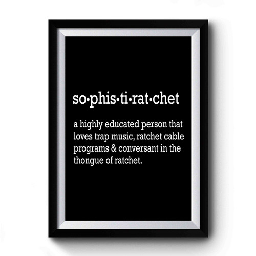 Sophistiratchet Custom So- Phis- Ti- Rat- Chet Sophisticated And Ratchet Premium Poster