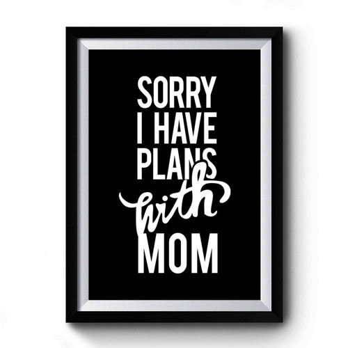 Sorry I Have Plans with Mom Premium Poster