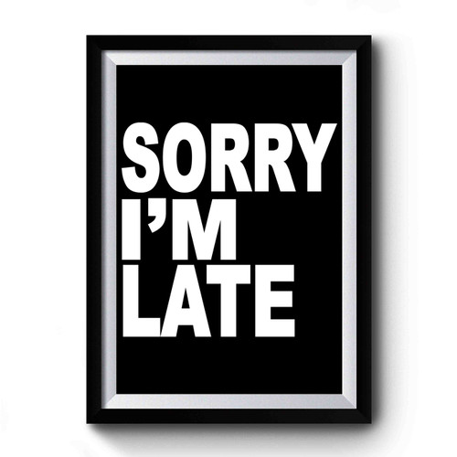 Sorry I'm Late Premium Poster Sorry I'm Late Premium Poster