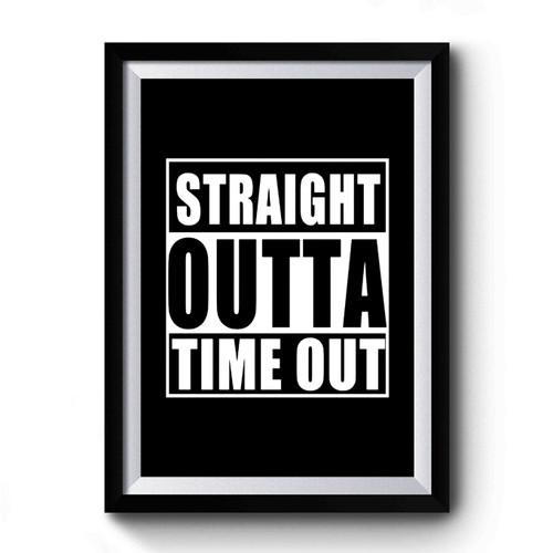 Straight Outta Time Out Straight Outta Timeout Funny Straight Out Of Premium Poster