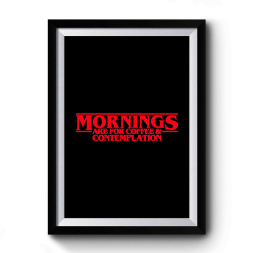 Stranger Things Mornings Are For Coffee And Contemplation Premium Poster