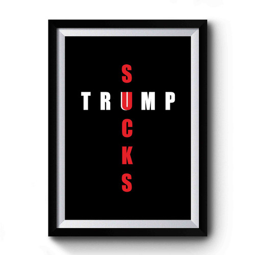 Sucks Trump Anti Donald Trump Fuck Donald Trump Premium Poster