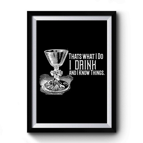 That's What I Do I Drink & I Know Things Game of Thrones Tyrion Lannister Quote Premium Poster