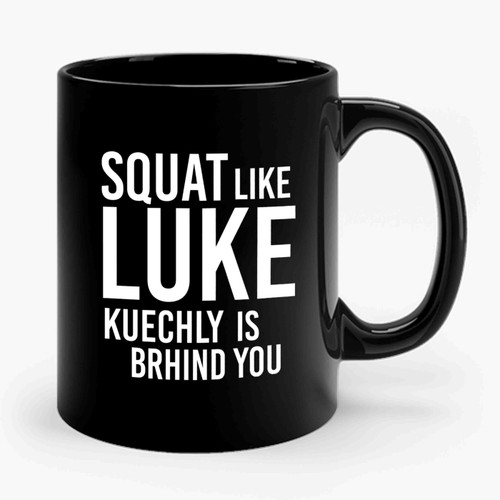 Panthers Luke Kuechly Squat Like Luke Kuechly Is Behind You Ceramic Mug