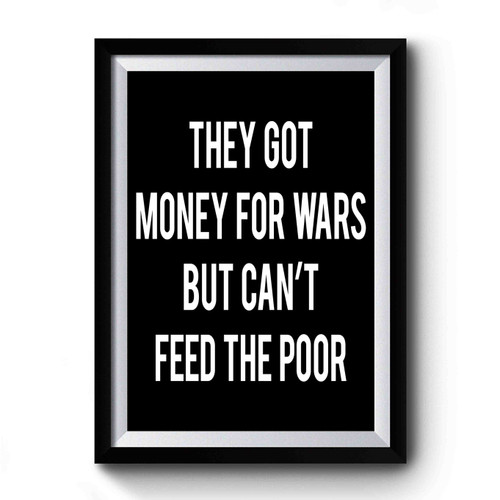 They Got Money For Wars But Can't Feed The Poor Tupac Statement Premium Poster