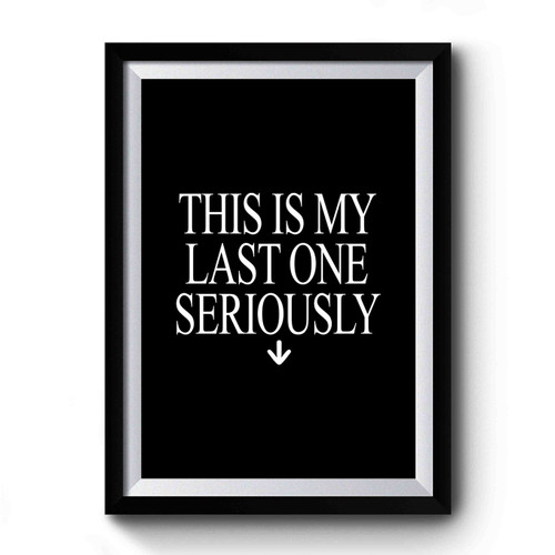 This Is My Last One Seriously Funny Pregnancy Premium Poster