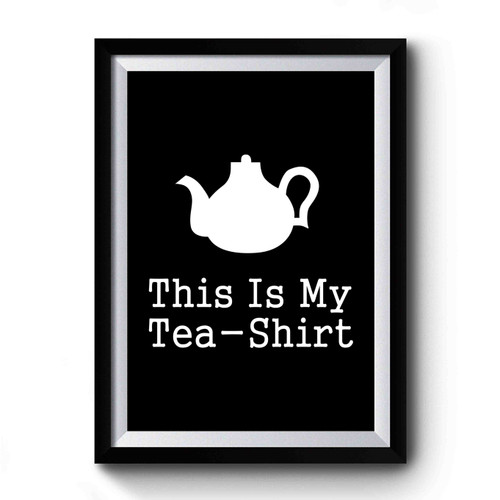 this is my tea shirt Premium Poster