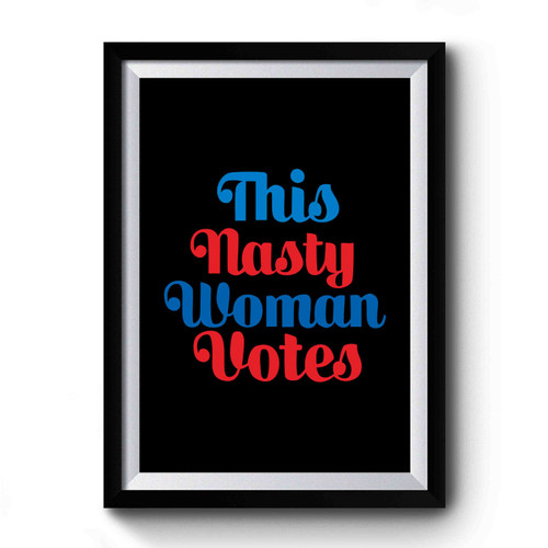 This Nasty Woman Votes #nastywoman #nastywomenvote #thisnastywomanvotes Premium Poster