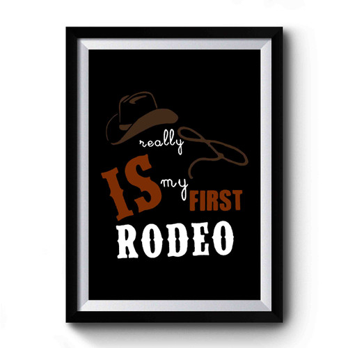 This Really Is My First Rodeo Cowboy Theme Country Theme Western Theme Premium Poster