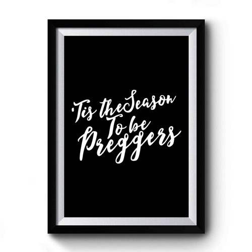Tis The Season To Be Preggers Pregnancy Annoucement New Mom New Mommy Mother Day Gift Premium Poster