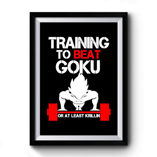 Training To Beat Goku Or At Least Krillin Motivation Gym Quote Working Out Training Dragon Ball Z 1 Premium Poster