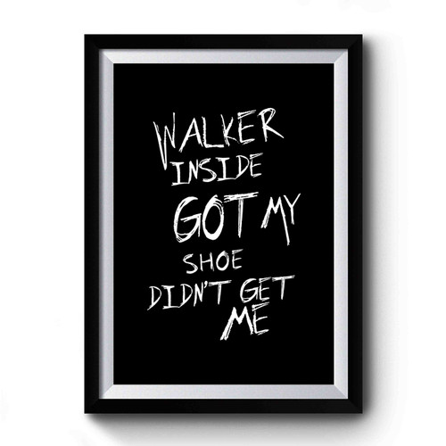 Walker Inside Got My Shoe Didn't Get Me Walking Dead Zombie Premium Poster