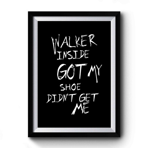 WALKER INSIDE GOT My Shoe Didn't Get Me Walking Dead Premium Poster