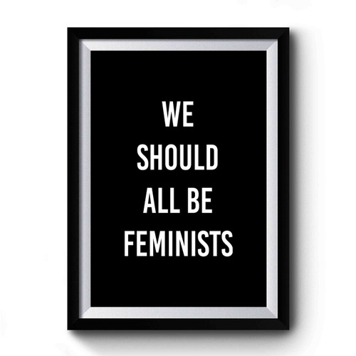 We Should All Be Feminists! Premium Poster
