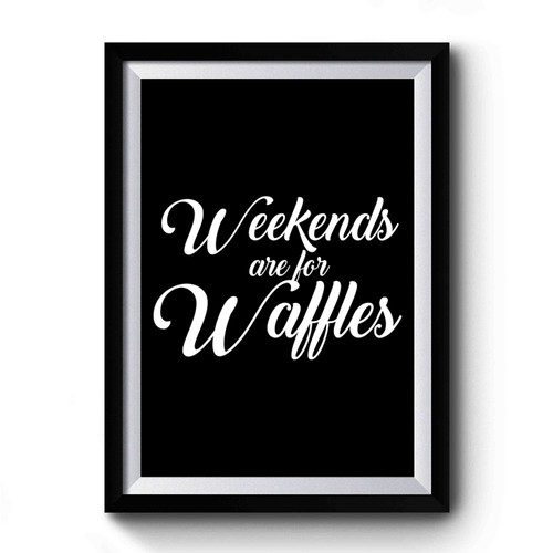 Weekends Are For Waffles Food Foodie Breakfast Brunch Premium Poster