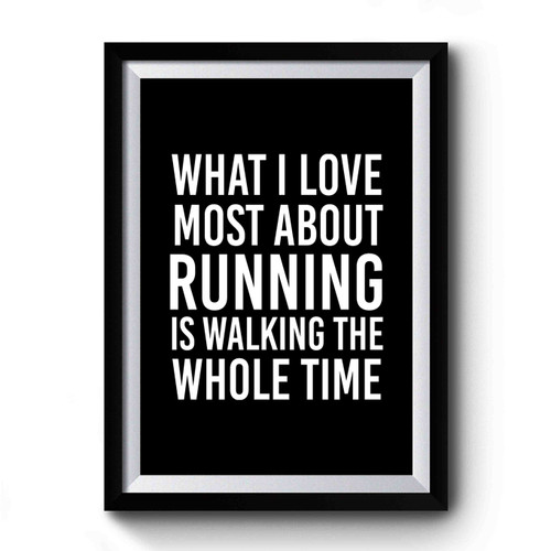 What I Love Most About Running Is Walking The Whole Time Premium Poster