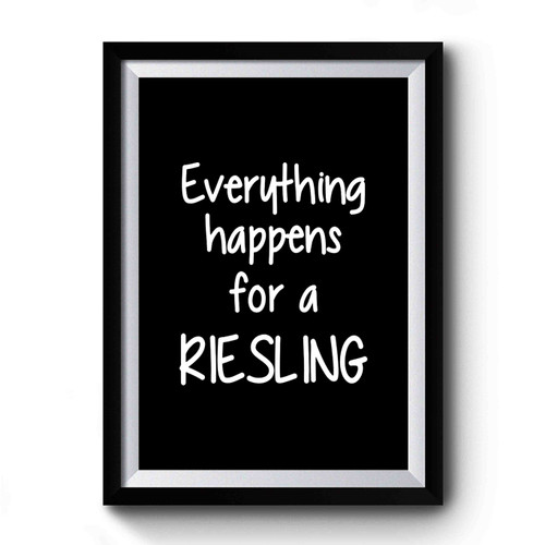 Wine Funny Wine Everything Happens For A Riesling Premium Poster