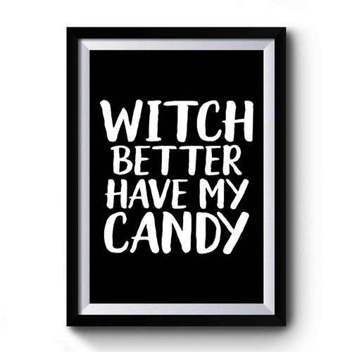 Witch Better Have My Candy Halloween Funny Halloween Premium Poster