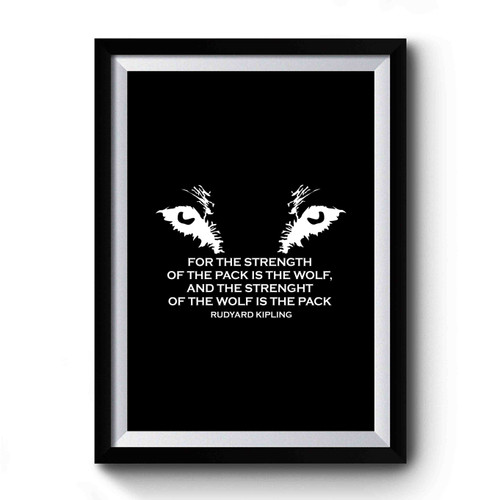 Wolfpack For The Strength Of The Pack Is The Wolf And The Strength Of The Wolf Is The Pack Kipling Quote Premium Poster