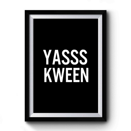 Yas Kween Funny Yes Queen Premium Poster