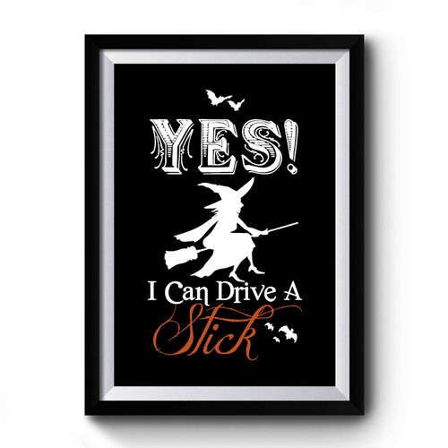 Yes I Can Drive A Stick Witch Halloween Premium Poster