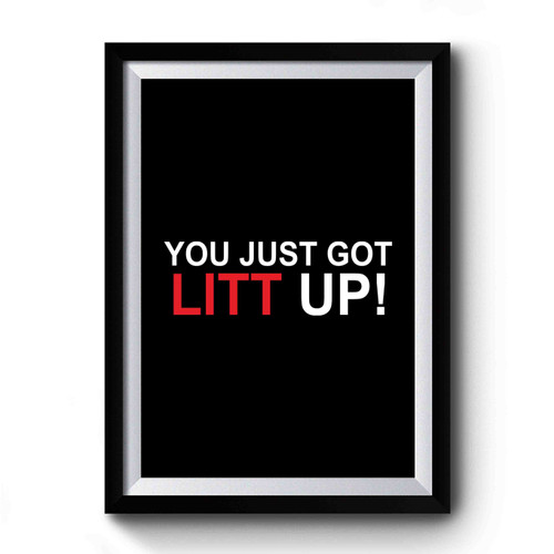 You Just Got Litt Up! Premium Poster