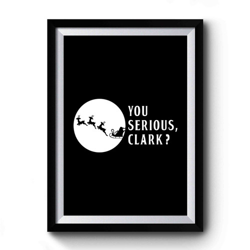 You Serious Clark Christmas Vacation Quotes Clark Griswold Funny Christmas Vacation Premium Poster