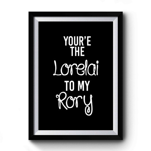 Your're The Lorelai To My Rory Gilmore Girls Rory And Lorelai Matching 2 Premium Poster