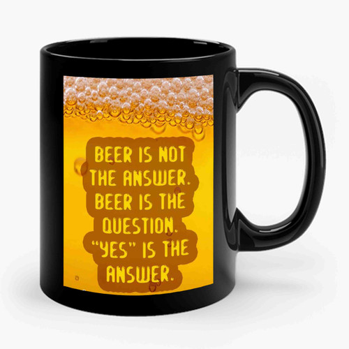 Beer Is Not The Answer Yes Is 2 Ceramic Mug