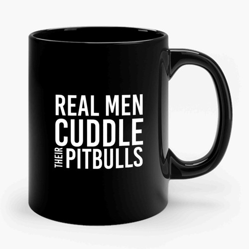 Pit Bull Real Men Cuddle Their Pit Bulls I Love My Pit Bull Judge The Deed Fight Abuse Not Dogs Ceramic Mug