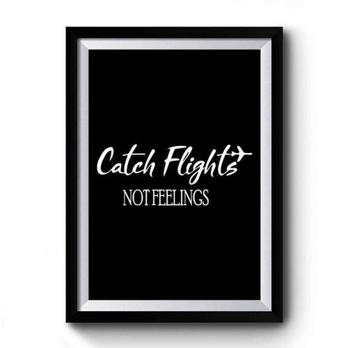 Catch Flights Not Feelings Simple Design Premium Poster