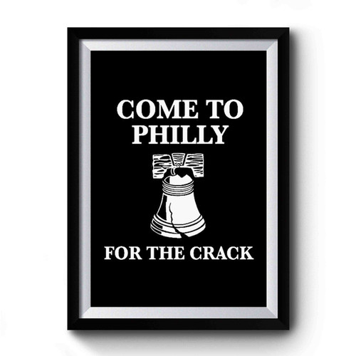 Come To Philly For The Crack Art Funny Premium Poster