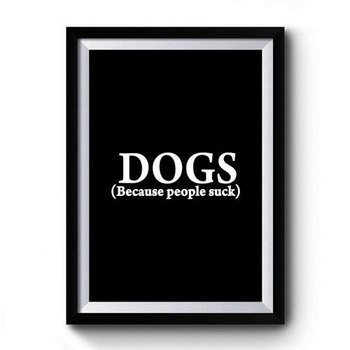 Dogs Because People Suck Art Simple Funny Premium Poster
