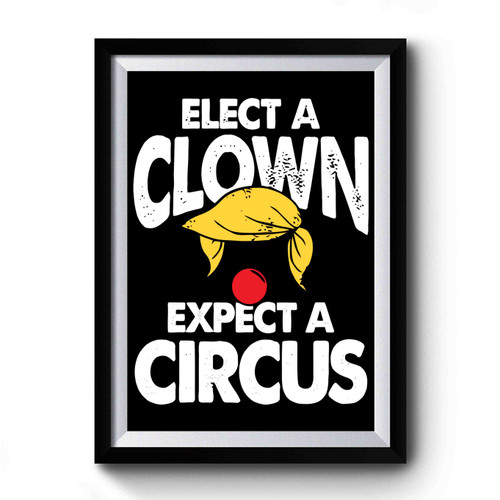 Elect A Clown Expect A Circus Design Funny Premium Poster