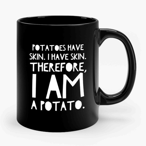 Potatoes Have Skin I Have Skin Therefore I Am A Potato Script Statement Tumblr Hipster Ceramic Mug
