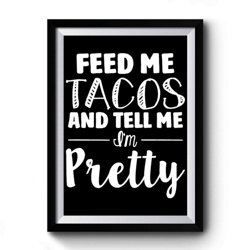 Feed Me Tacos And Tell Me I'm Pretty Art Simple Premium Poster