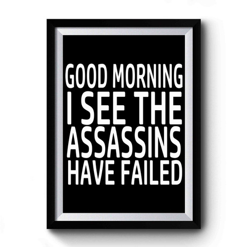 Good Morning I See The Assassins Have Failed Art Funny Premium Poster
