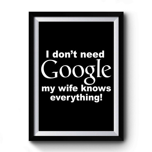I Don't Need Google My Wife Knows Everything Art Simple Funny Premium Poster