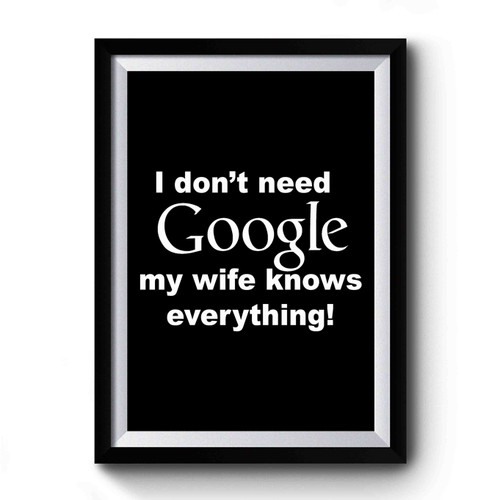 I Don't Need Google My Wife Knows Everything Design Art Simple Premium Poster