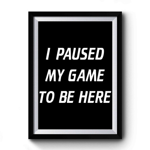 I Paused My Game To Be Here Art Retro Premium Poster