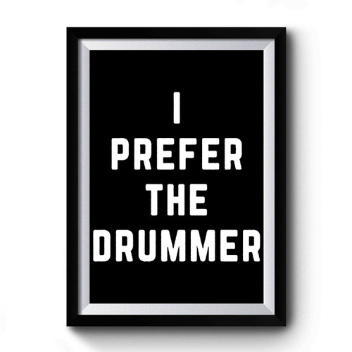 I Prefer The Drummer Art Funny Premium Poster