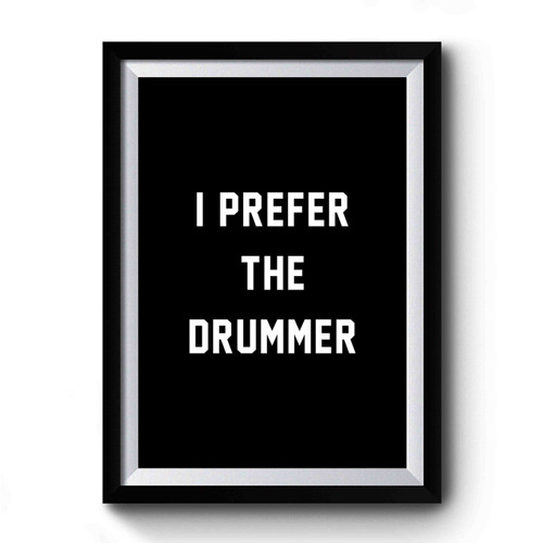 I Prefer The Drummer Art Simple Funny Premium Poster