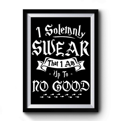 I Solemnly Swear That I Am Up To No Good Design Funny Premium Poster