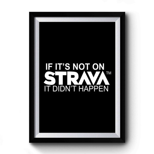 If It's Not On STRAVA It Didn't Happen Art Premium Poster