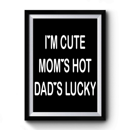 I'm Cute Mom's Hot Dad's Lucky Retro Vintage Premium Poster