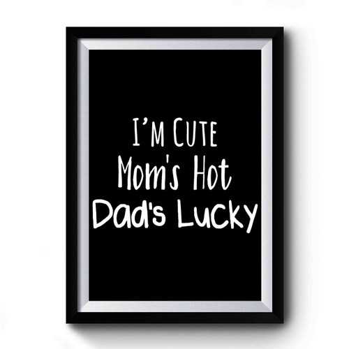 I'm Cute Mom's Hot Dad's Lucky Simple Art Premium Poster