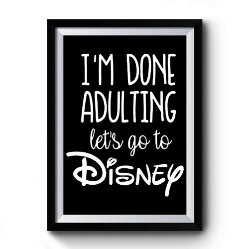 I'm Done Adulting Let's Go To Disney Art Simple Premium Poster